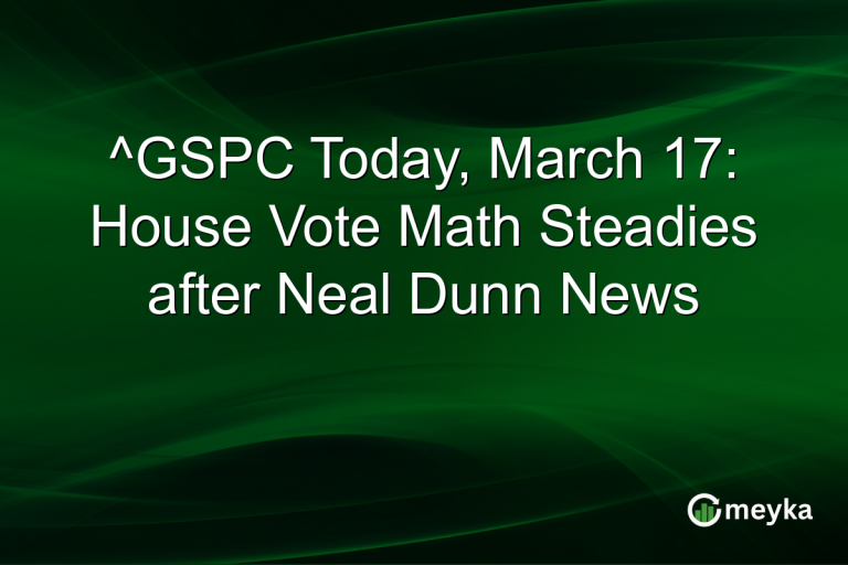 ^GSPC Today, March 17: House Vote Math Steadies after Neal Dunn News