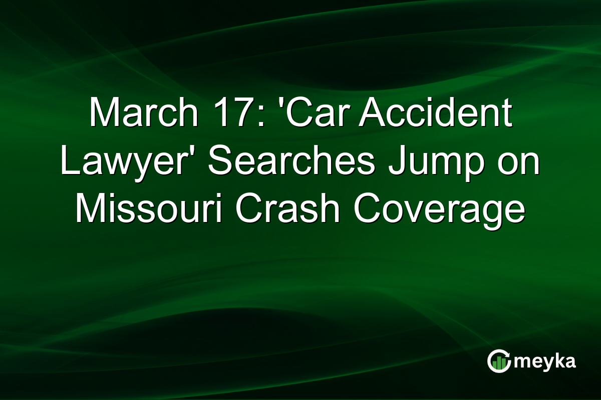 March 17: ‘Car Accident Lawyer’ Searches Jump on Missouri Crash Coverage