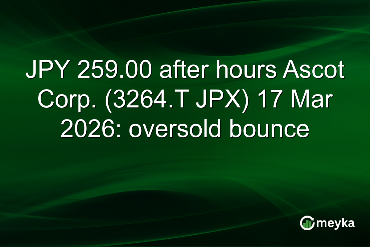 JPY 259.00 after hours Ascot Corp. (3264.T JPX) 17 Mar 2026: oversold bounce