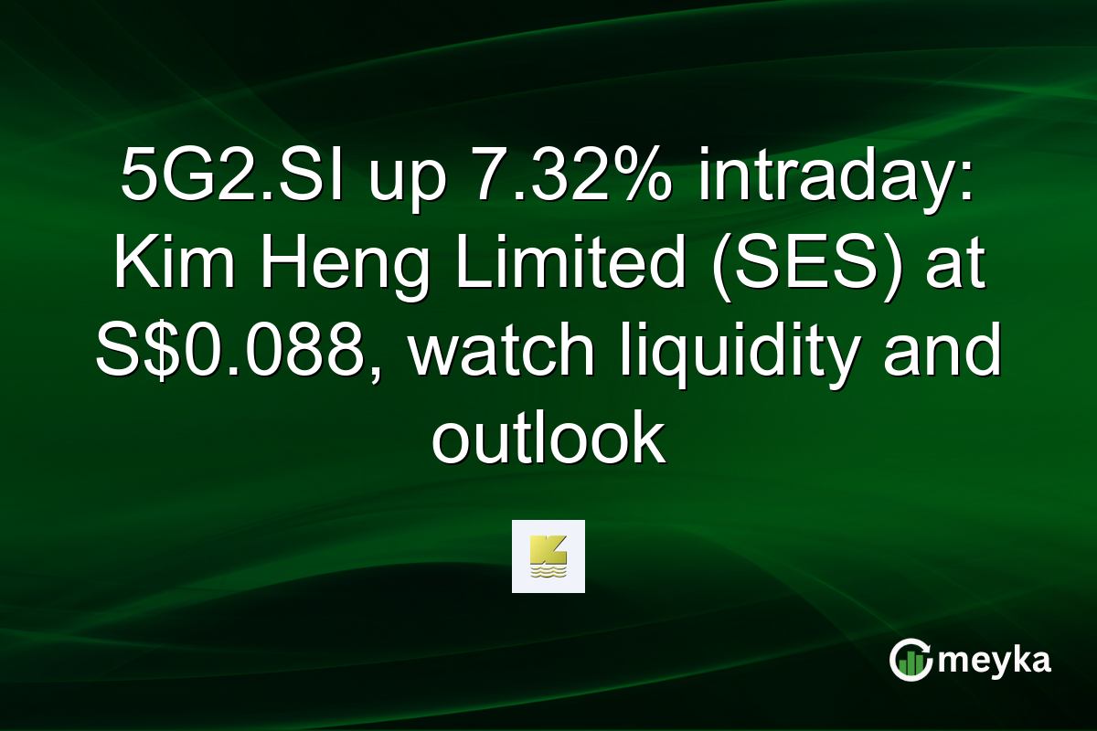 5G2.SI up 7.32% intraday: Kim Heng Limited (SES) at S$0.088, watch liquidity and outlook