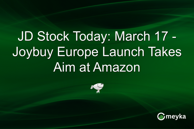 JD Stock Today: March 17 - Joybuy Europe Launch Takes Aim at Amazon