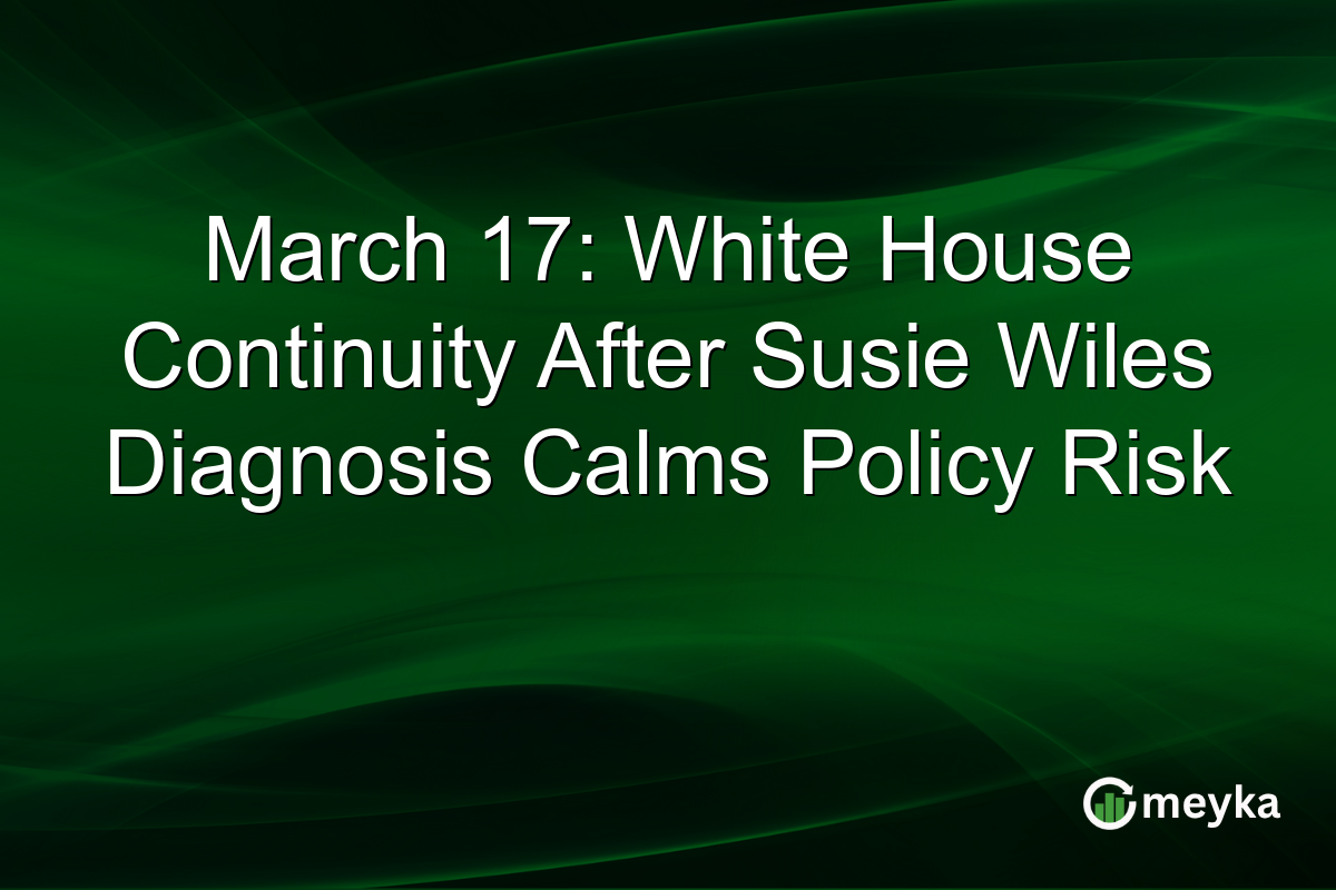 March 17: White House Continuity After Susie Wiles Diagnosis Calms Policy Risk