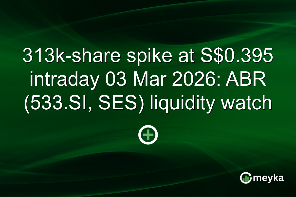 313k-share spike at S$0.395 intraday 03 Mar 2026: ABR (533.SI, SES) liquidity watch