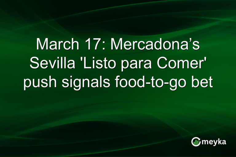 March 17: Mercadona’s Sevilla 'Listo para Comer' push signals food-to-go bet