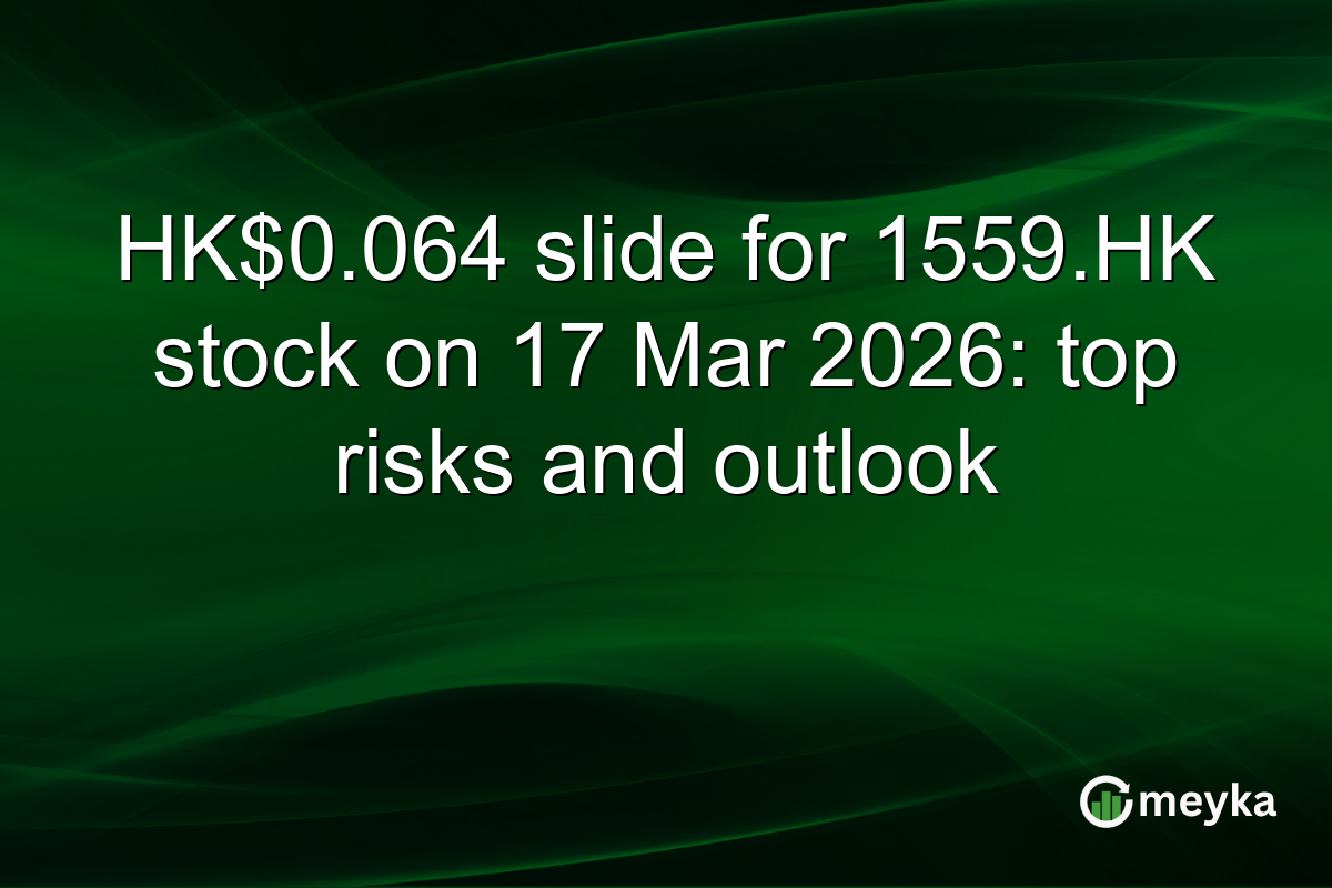 HK$0.064 slide for 1559.HK stock on 17 Mar 2026: top risks and outlook