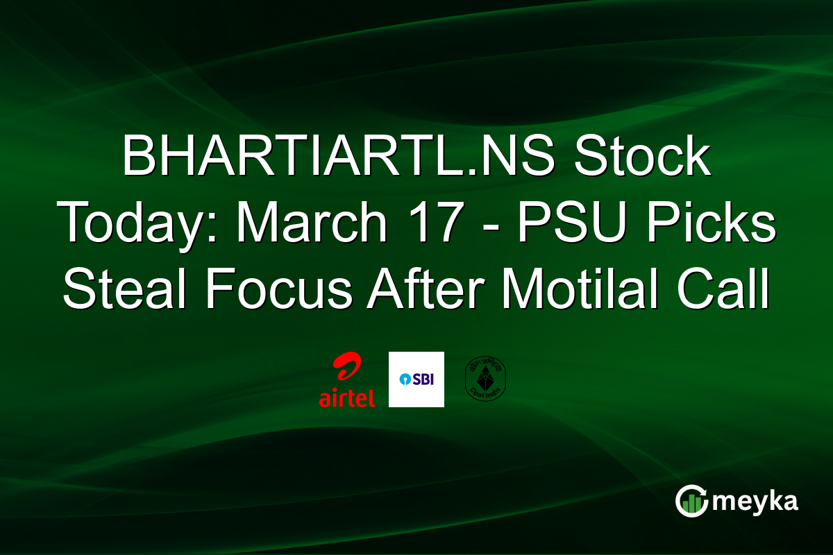 BHARTIARTL.NS Stock Today: March 17 – PSU Picks Steal Focus After Motilal Call