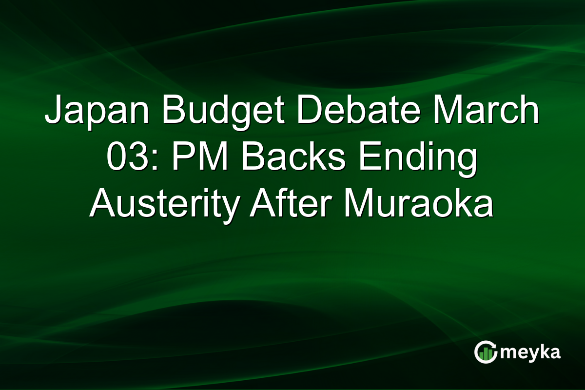 Japan Budget Debate March 03: PM Backs Ending Austerity After Muraoka