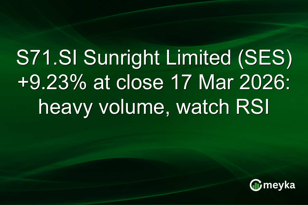 S71.SI Sunright Limited (SES) +9.23% at close 17 Mar 2026: heavy volume, watch RSI