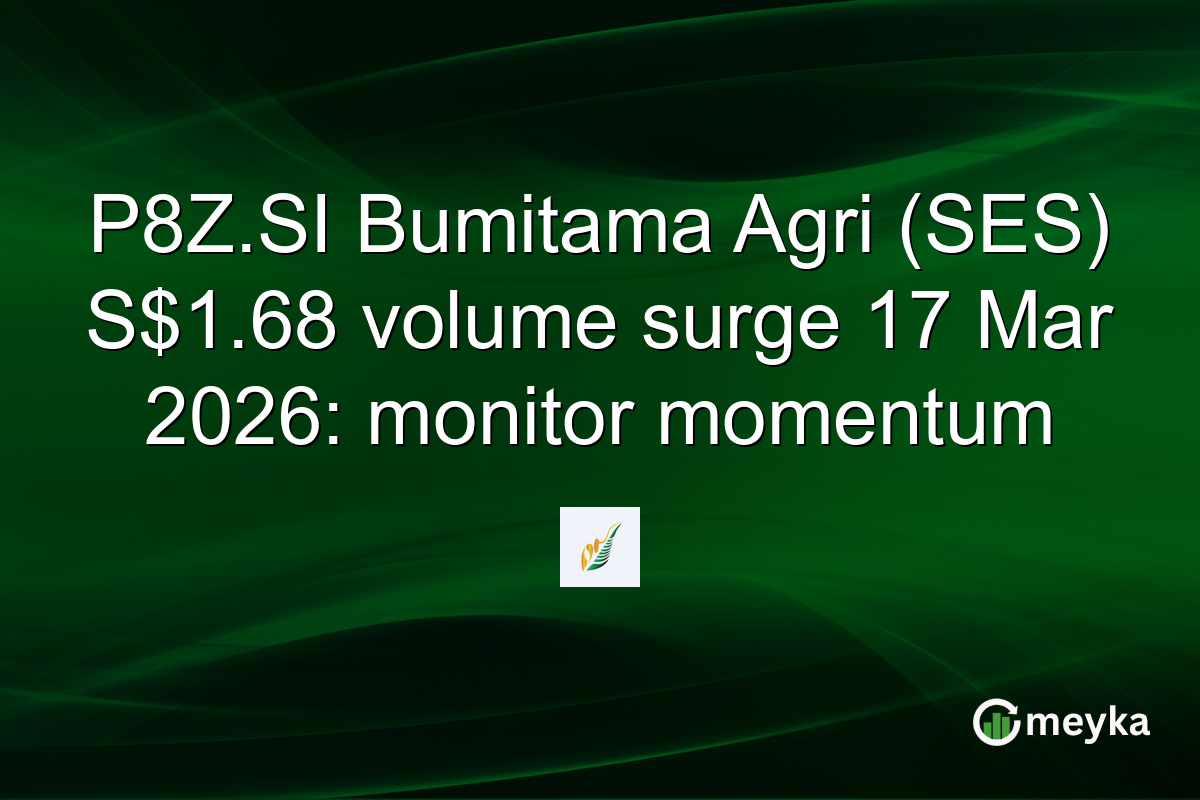 P8Z.SI Bumitama Agri (SES) S$1.68 volume surge 17 Mar 2026: monitor momentum