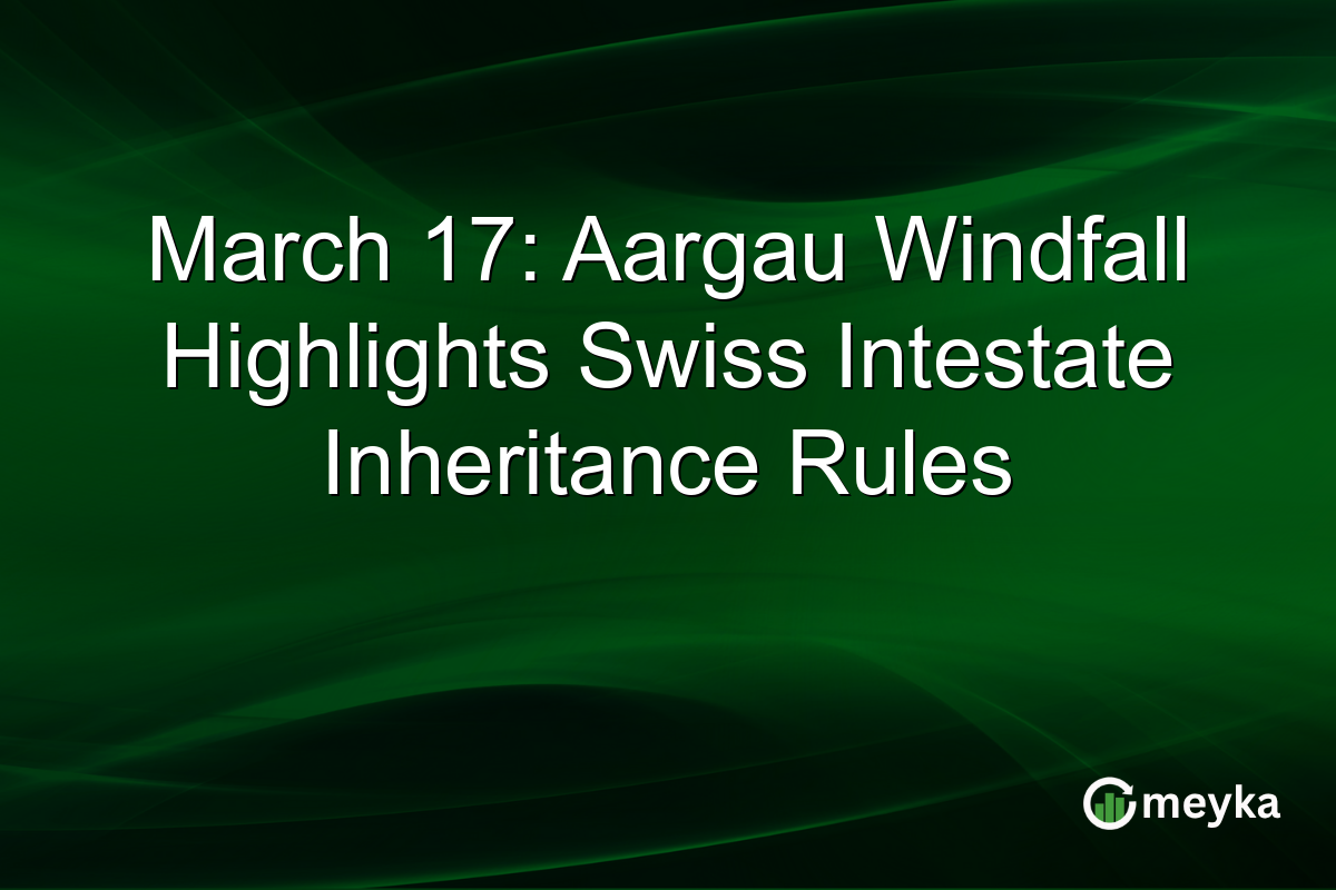 March 17: Aargau Windfall Highlights Swiss Intestate Inheritance Rules