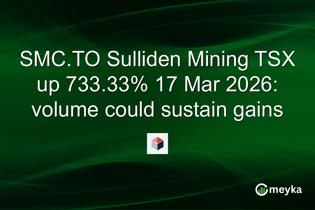 SMC.TO Sulliden Mining TSX up 733.33% 17 Mar 2026: volume could sustain gains