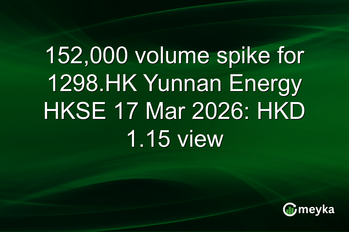 152,000 volume spike for 1298.HK Yunnan Energy HKSE 17 Mar 2026: HKD 1.15 view