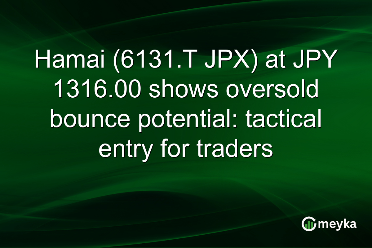 Hamai (6131.T JPX) at JPY 1316.00 shows oversold bounce potential: tactical entry for traders