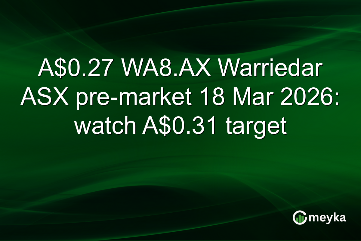 A$0.27 WA8.AX Warriedar ASX pre-market 18 Mar 2026: watch A$0.31 target