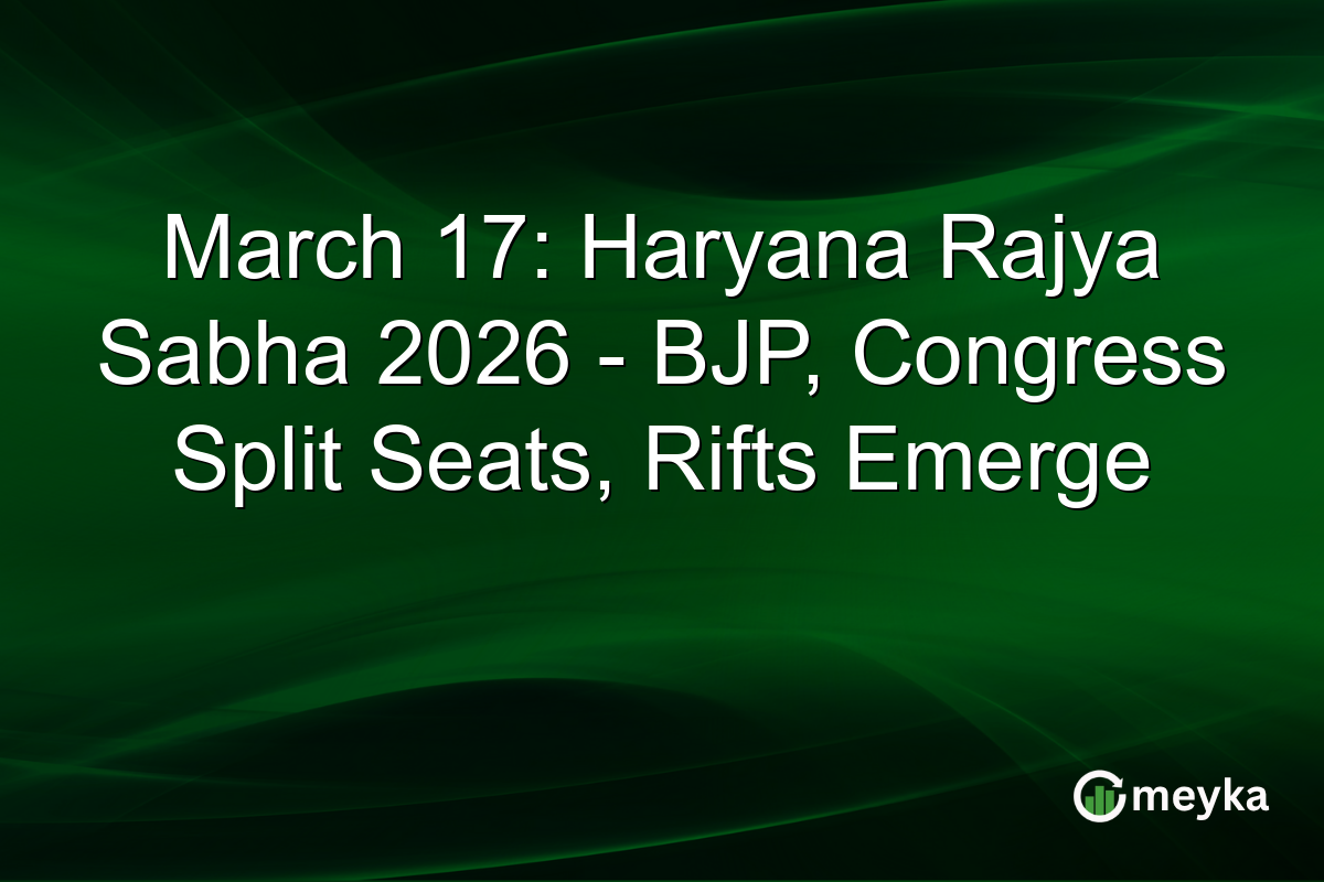 March 17: Haryana Rajya Sabha 2026 – BJP, Congress Split Seats, Rifts Emerge