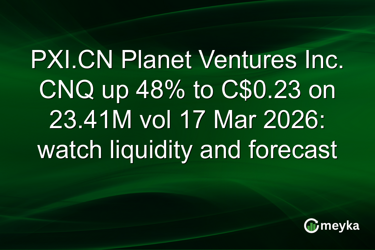 PXI.CN Planet Ventures Inc. CNQ up 48% to C$0.23 on 23.41M vol 17 Mar 2026: watch liquidity and forecast