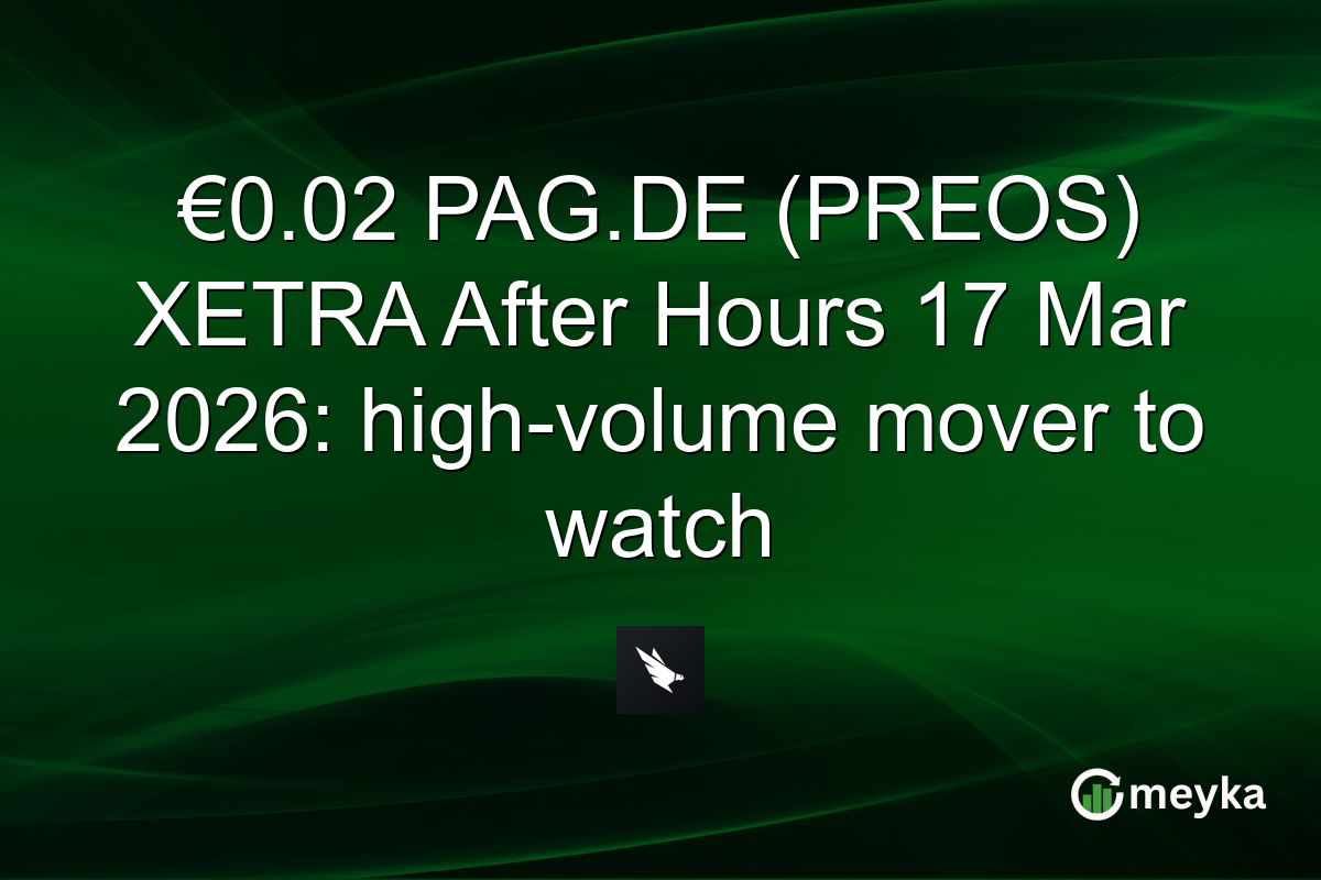 €0.02 PAG.DE (PREOS) XETRA After Hours 17 Mar 2026: high-volume mover to watch
