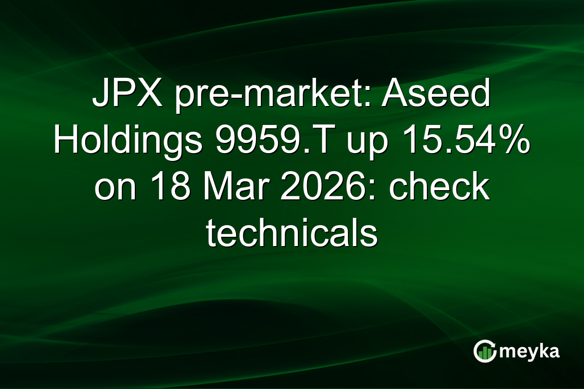 JPX pre-market: Aseed Holdings 9959.T up 15.54% on 18 Mar 2026: check technicals