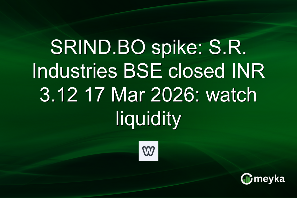 SRIND.BO spike: S.R. Industries BSE closed INR 3.12 17 Mar 2026: watch liquidity