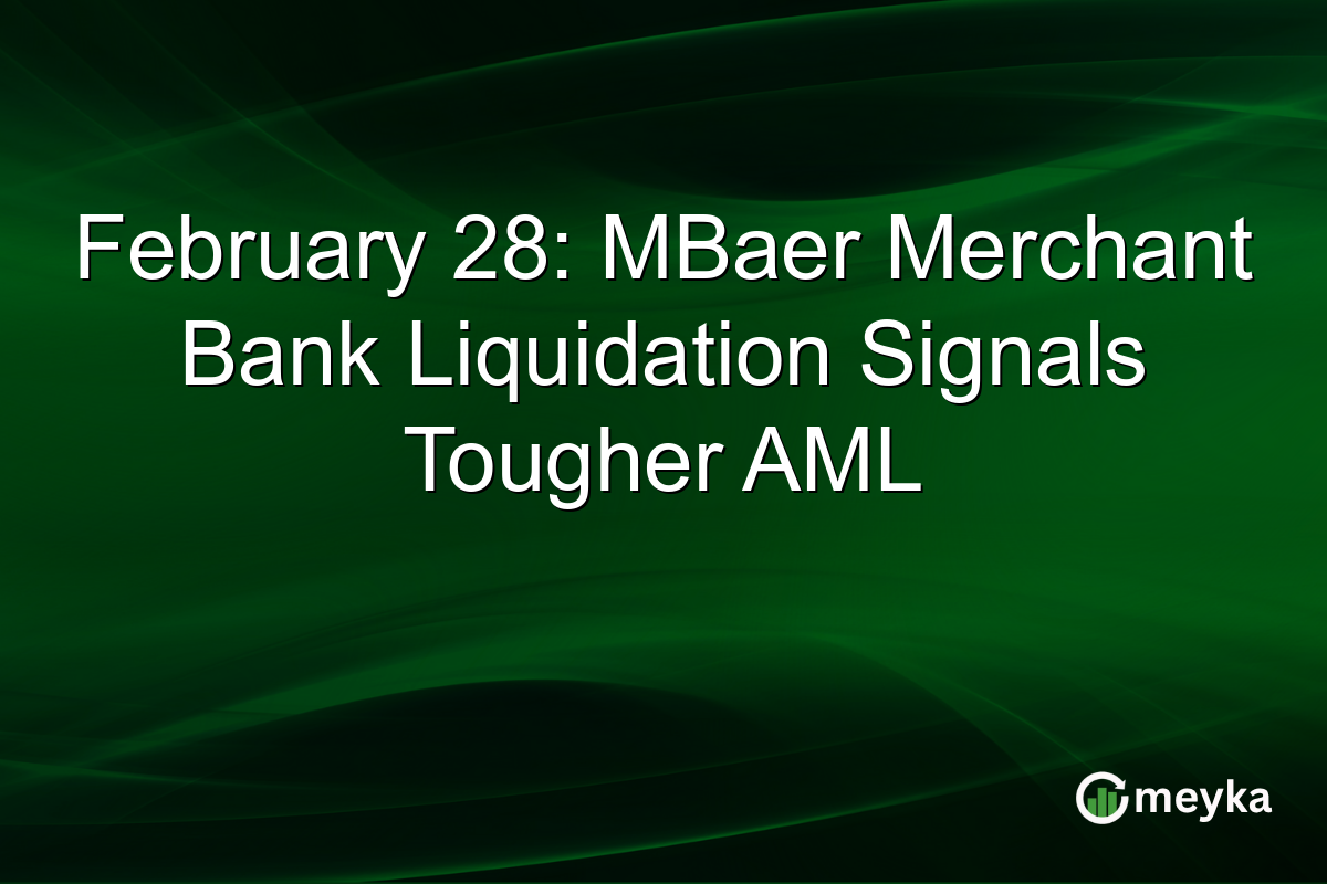 February 28: MBaer Merchant Bank Liquidation Signals Tougher AML