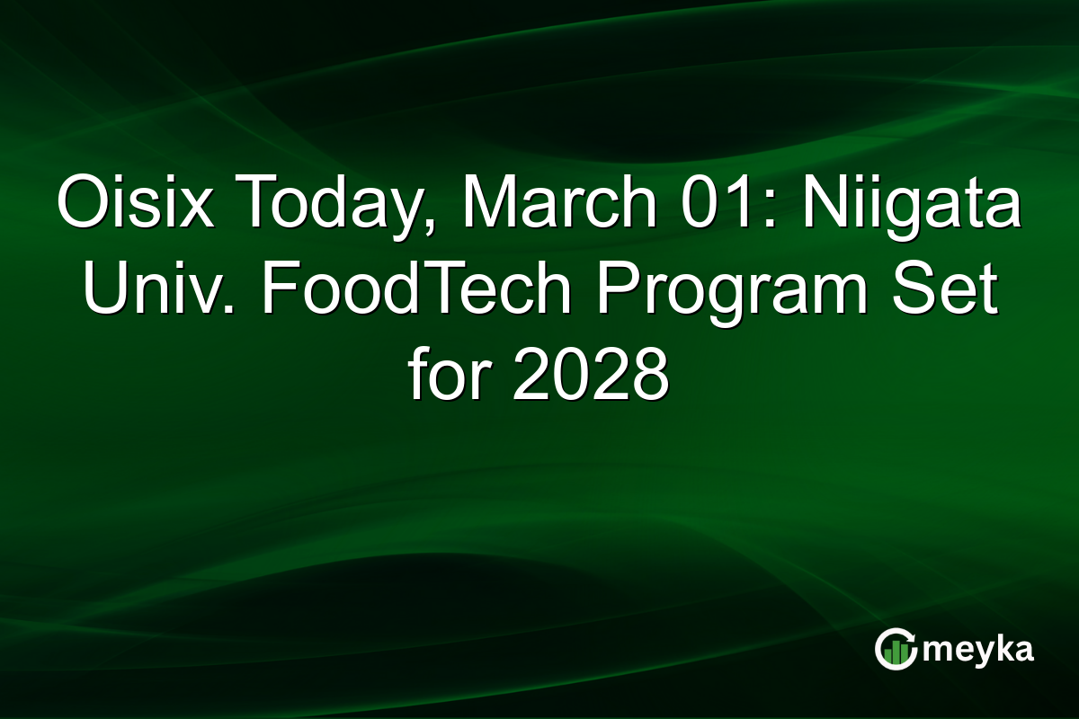 Oisix Today, March 01: Niigata Univ. FoodTech Program Set for 2028