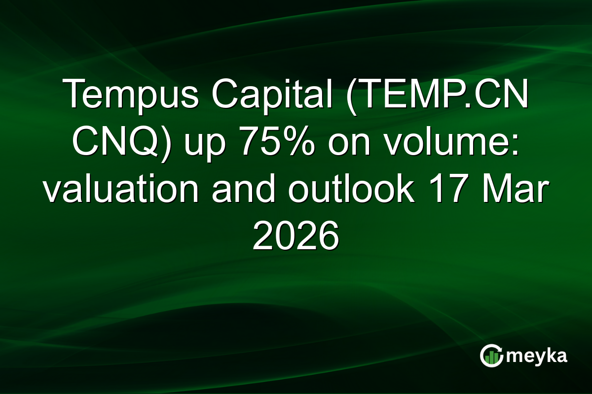Tempus Capital (TEMP.CN CNQ) up 75% on volume: valuation and outlook 17 Mar 2026