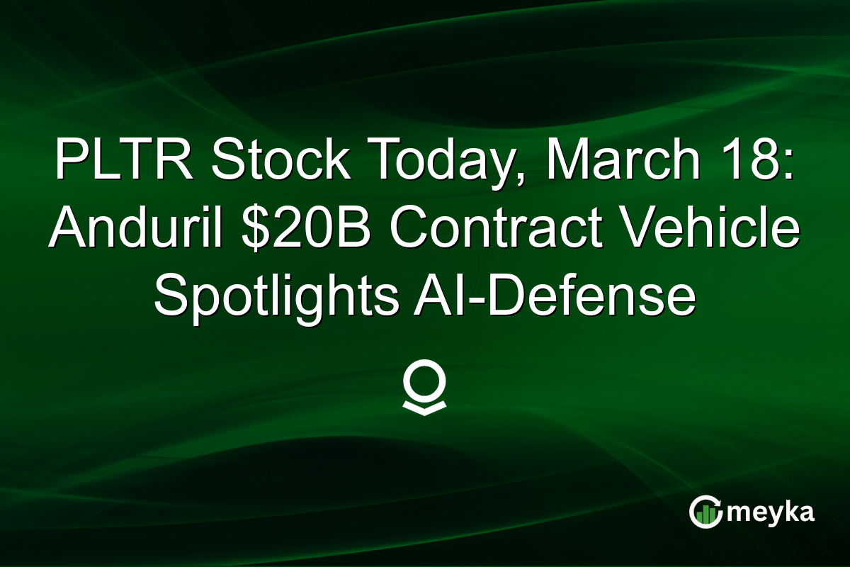 PLTR Stock Today, March 18: Anduril $20B Contract Vehicle Spotlights AI-Defense