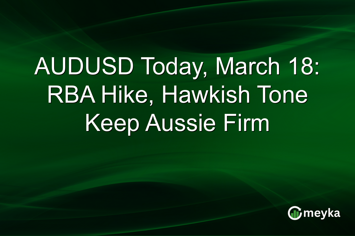 AUDUSD Today, March 18: RBA Hike, Hawkish Tone Keep Aussie Firm