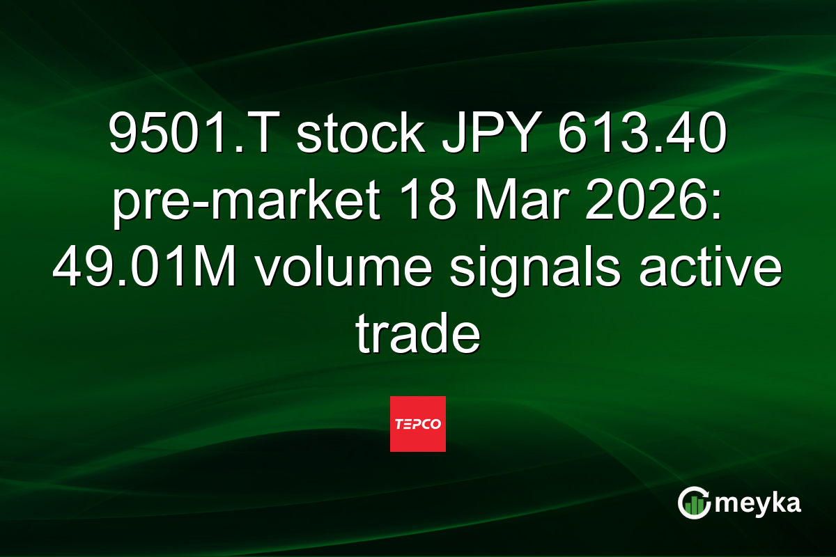 9501.T stock JPY 613.40 pre-market 18 Mar 2026: 49.01M volume signals active trade