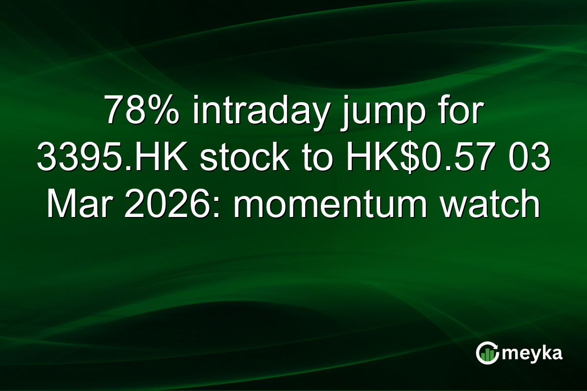 78% intraday jump for 3395.HK stock to HK$0.57 03 Mar 2026: momentum watch