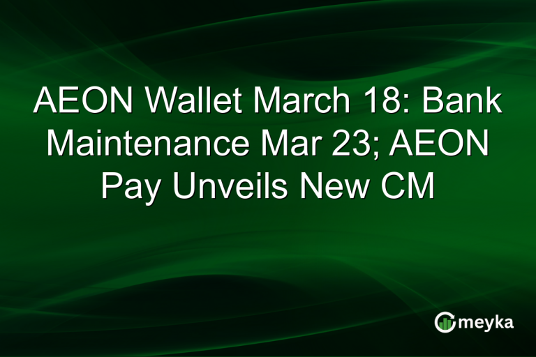 AEON Wallet March 18: Bank Maintenance Mar 23; AEON Pay Unveils New CM