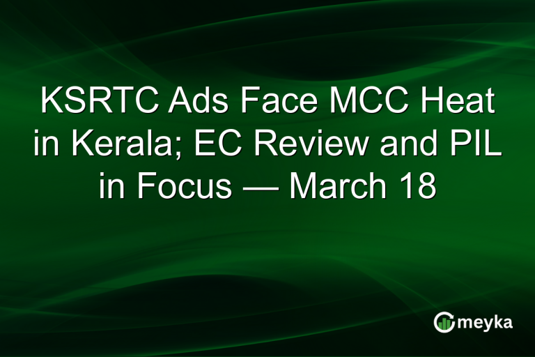 KSRTC Ads Face MCC Heat in Kerala; EC Review and PIL in Focus — March 18