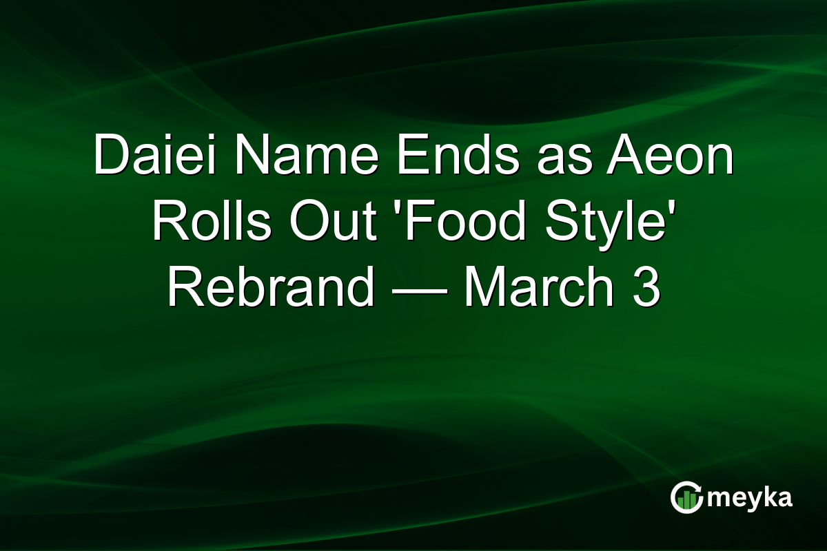 Daiei Name Ends as Aeon Rolls Out ‘Food Style’ Rebrand — March 3