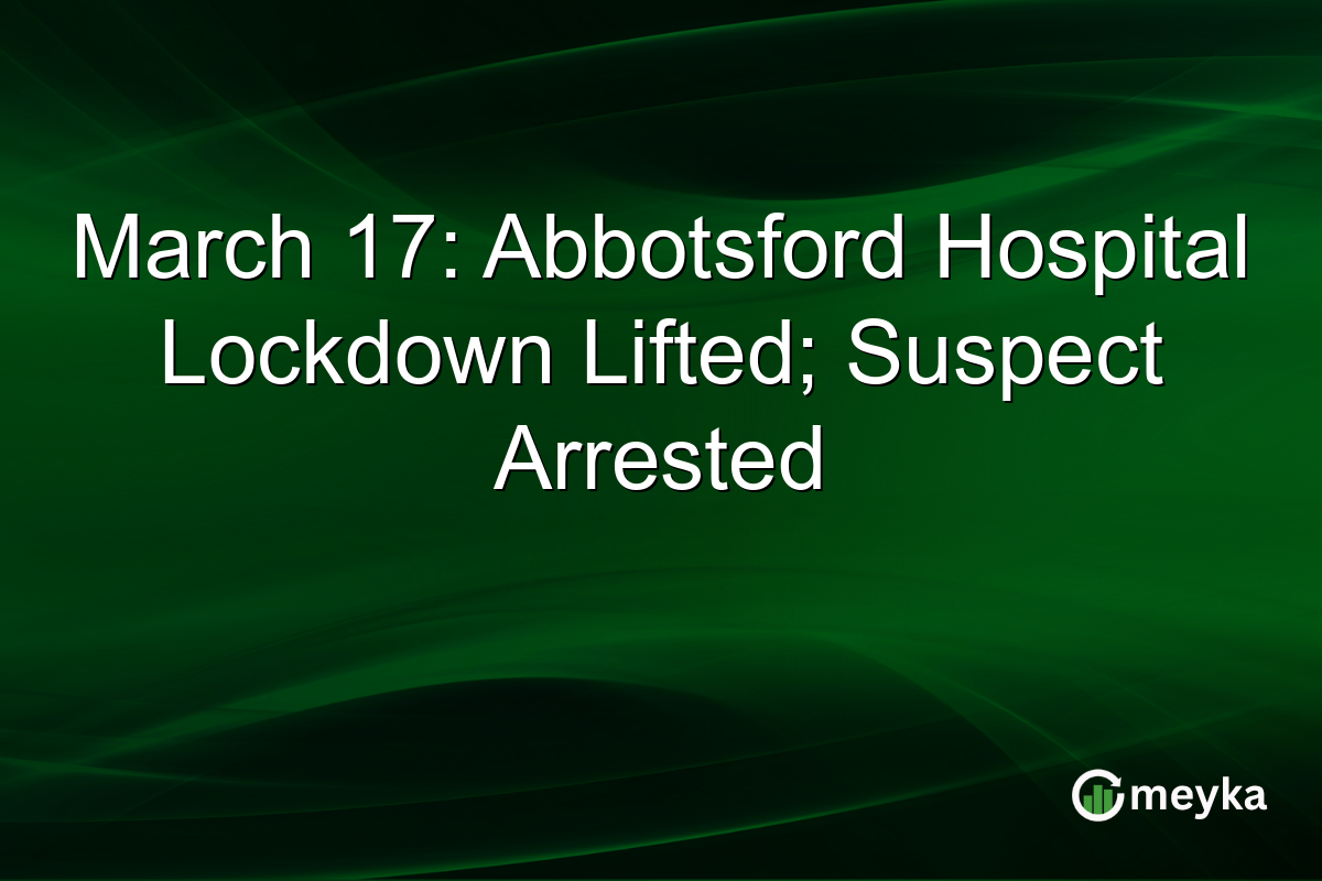 March 17: Abbotsford Hospital Lockdown Lifted; Suspect Arrested