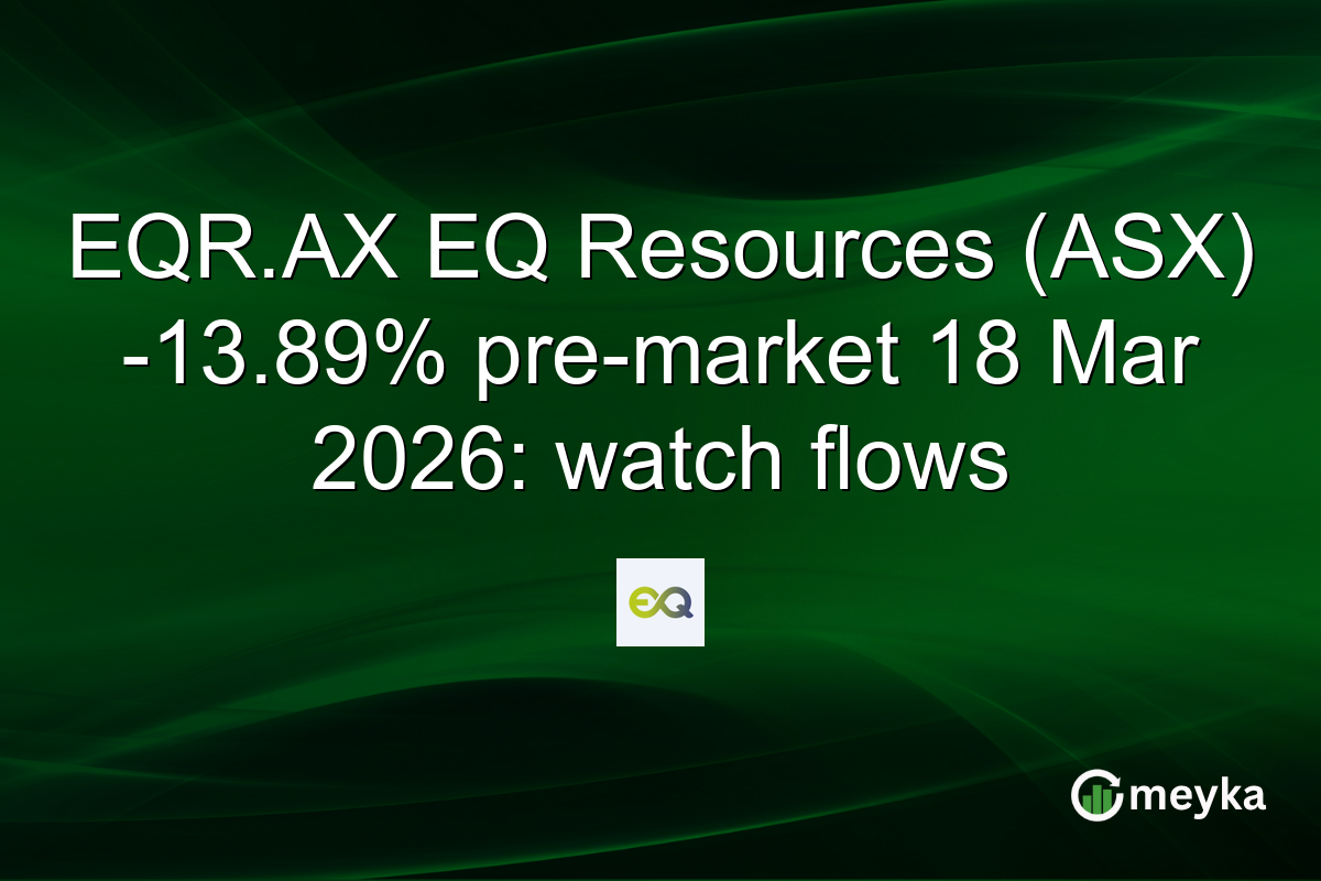 EQR.AX EQ Resources (ASX) -13.89% pre-market 18 Mar 2026: watch flows