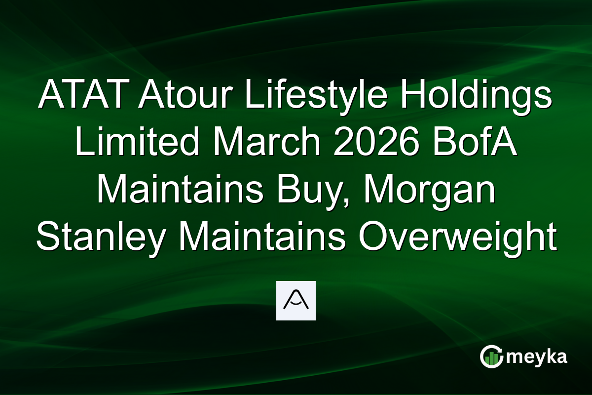 ATAT Atour Lifestyle Holdings Limited March 2026 BofA Maintains Buy, Morgan Stanley Maintains Overweight