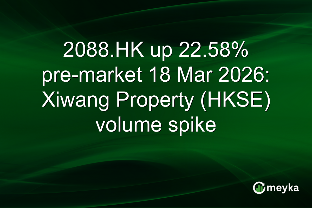 2088.HK up 22.58% pre-market 18 Mar 2026: Xiwang Property (HKSE) volume spike