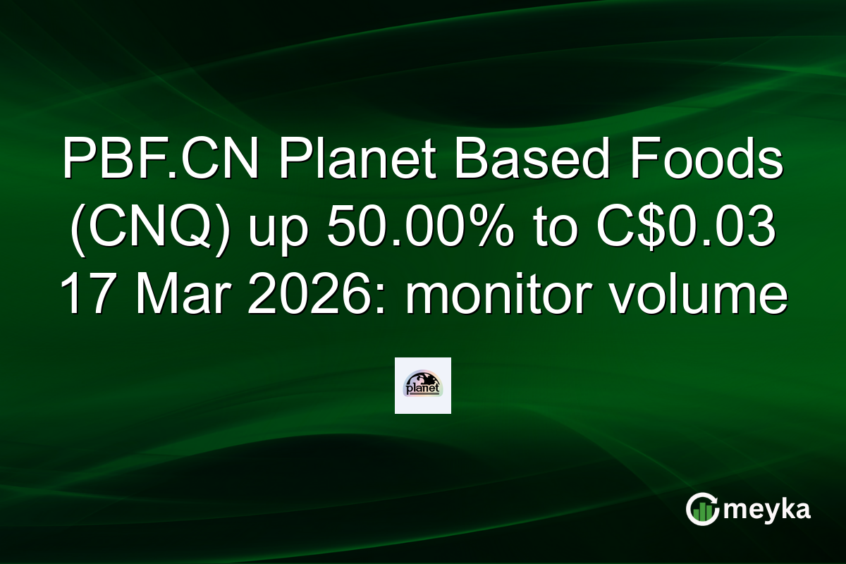 PBF.CN Planet Based Foods (CNQ) up 50.00% to C$0.03 17 Mar 2026: monitor volume