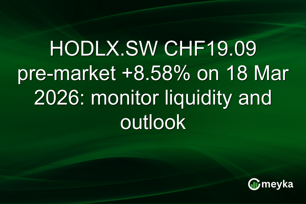 HODLX.SW CHF19.09 pre-market +8.58% on 18 Mar 2026: monitor liquidity and outlook