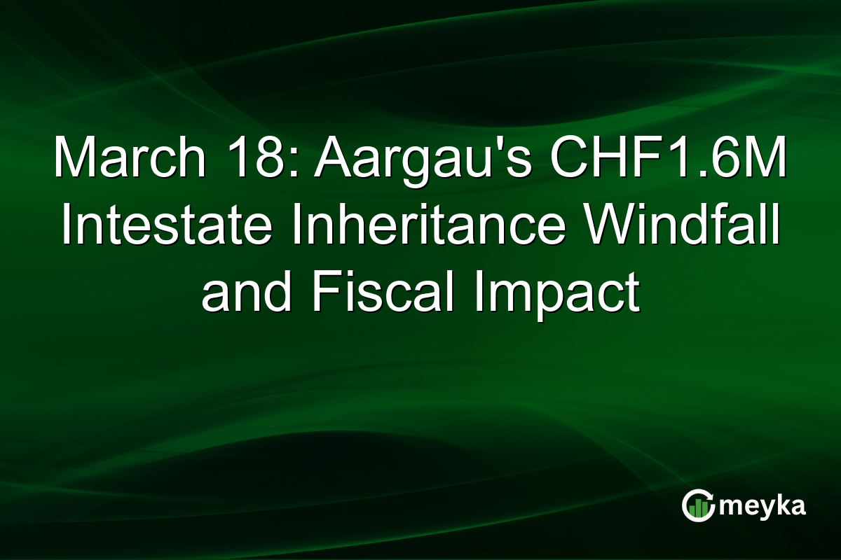 March 18: Aargau's CHF1.6M Intestate Inheritance Windfall and Fiscal Impact