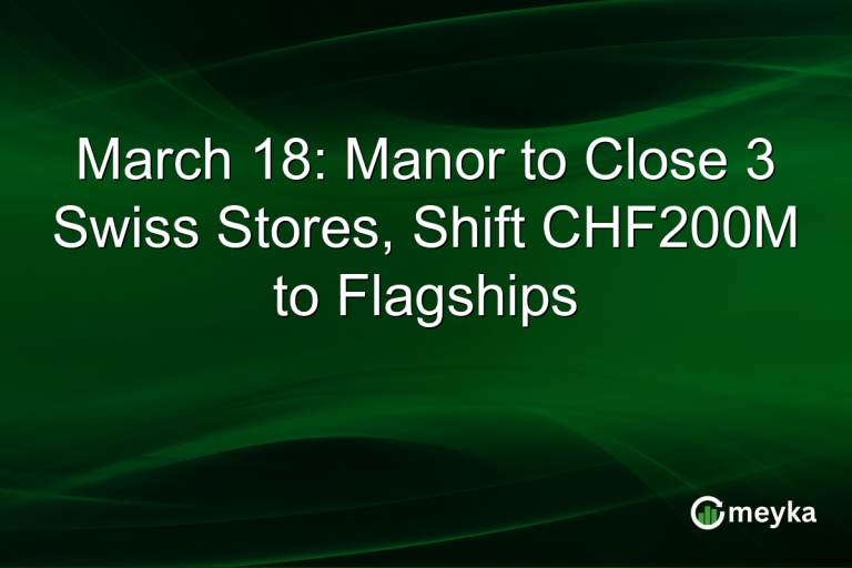 March 18: Manor to Close 3 Swiss Stores, Shift CHF200M to Flagships