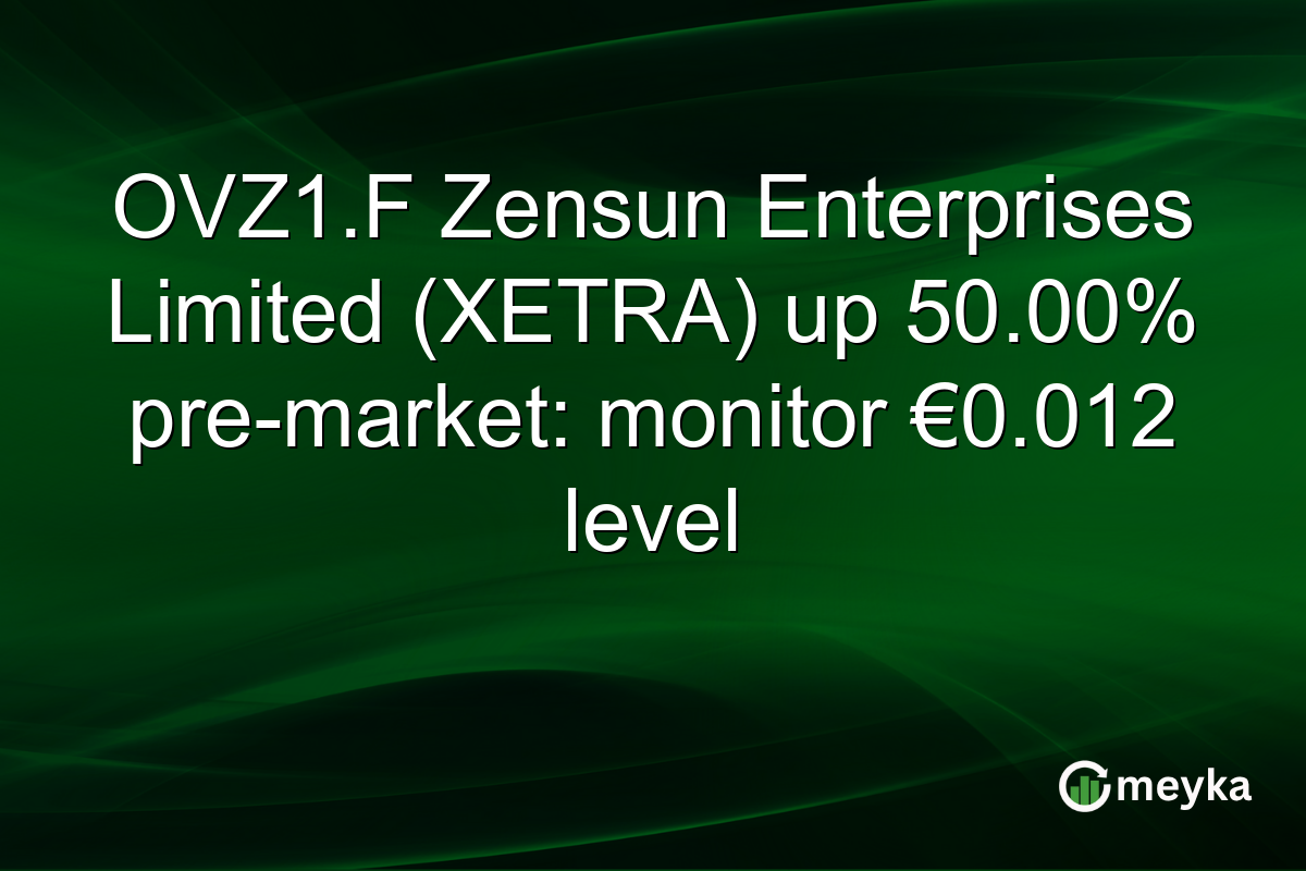 OVZ1.F Zensun Enterprises Limited (XETRA) up 50.00% pre-market: monitor €0.012 level