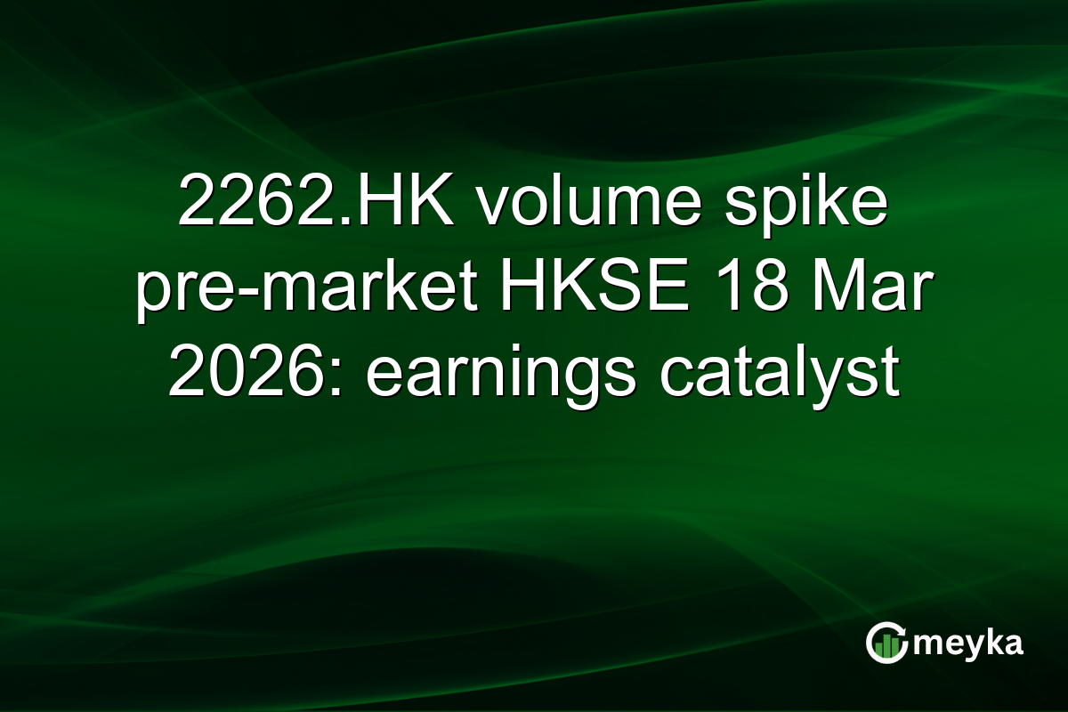 2262.HK volume spike pre-market HKSE 18 Mar 2026: earnings catalyst