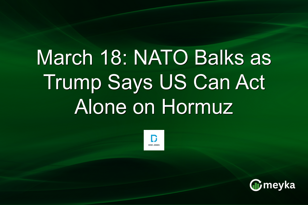 March 18: NATO Balks as Trump Says US Can Act Alone on Hormuz