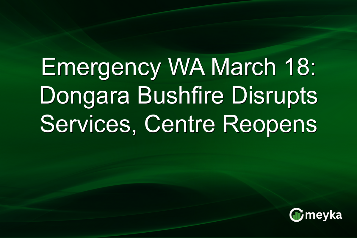 Emergency WA March 18: Dongara Bushfire Disrupts Services, Centre Reopens