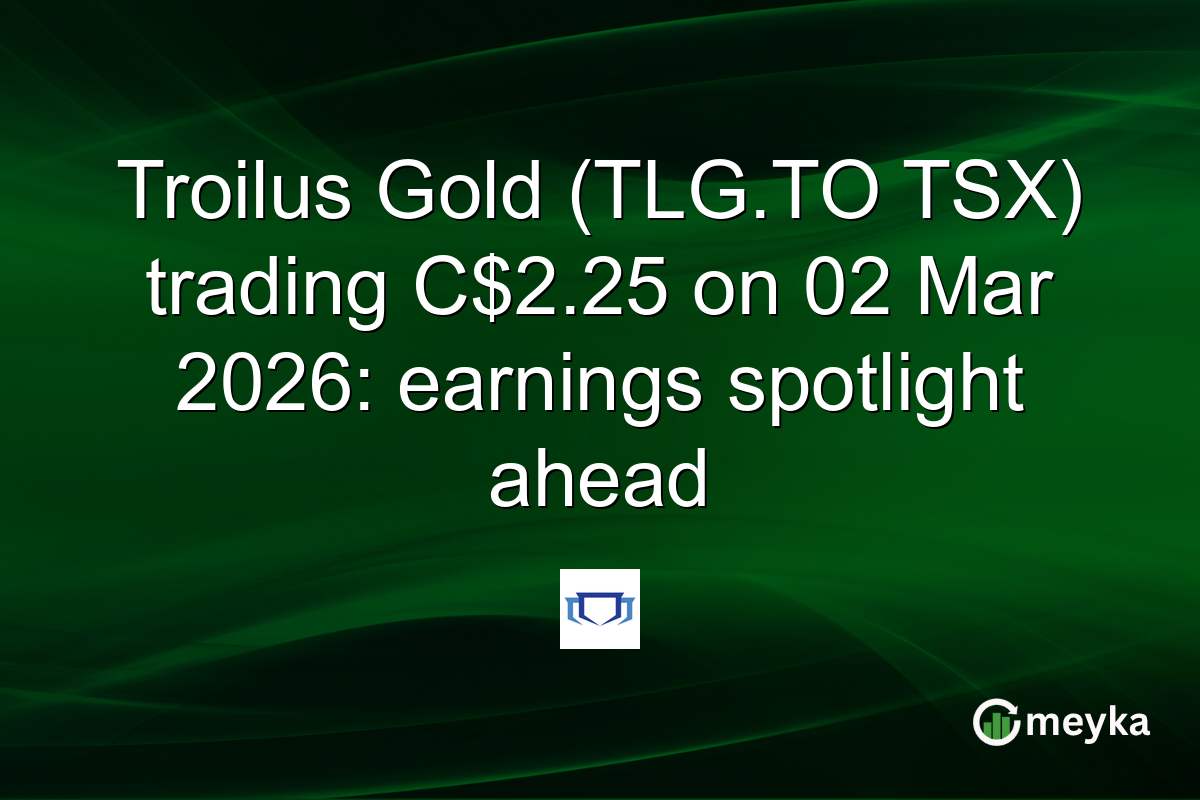 Troilus Gold (TLG.TO TSX) trading C$2.25 on 02 Mar 2026: earnings spotlight ahead