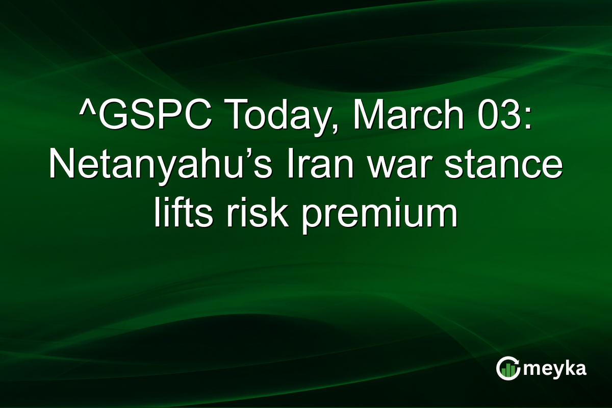 ^GSPC Today, March 03: Netanyahu’s Iran war stance lifts risk premium