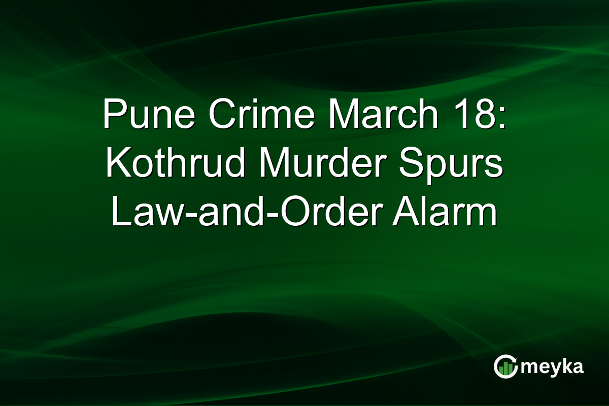 Pune Crime March 18: Kothrud Murder Spurs Law-and-Order Alarm