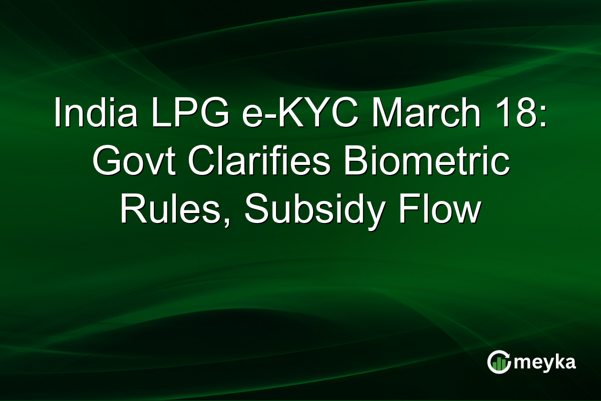 India LPG e-KYC March 18: Govt Clarifies Biometric Rules, Subsidy Flow