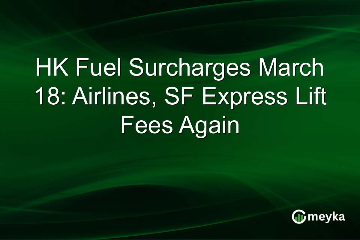 HK Fuel Surcharges March 18: Airlines, SF Express Lift Fees Again